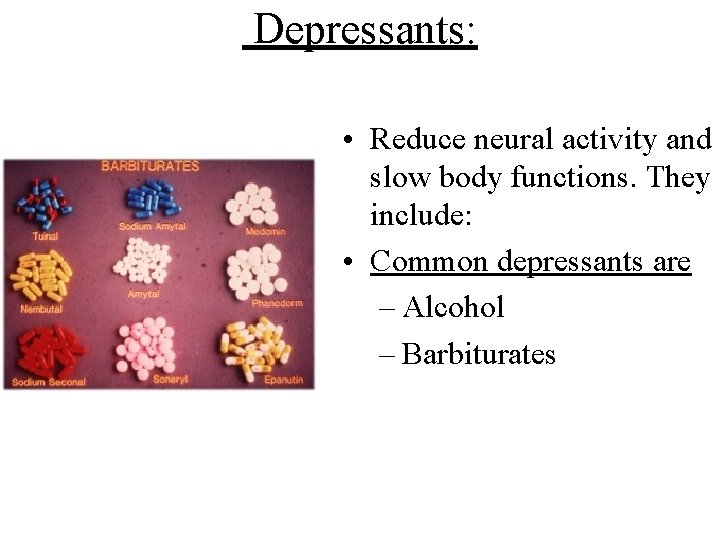 Depressants: • Reduce neural activity and slow body functions. They include: • Common depressants