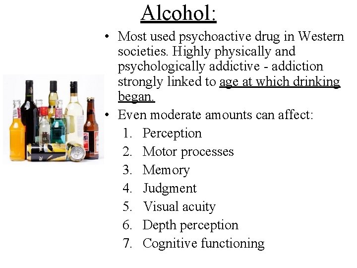 Alcohol: • Most used psychoactive drug in Western societies. Highly physically and psychologically addictive