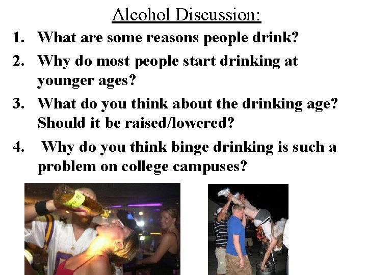 Alcohol Discussion: 1. What are some reasons people drink? 2. Why do most people