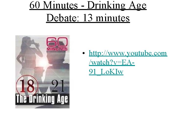 60 Minutes - Drinking Age Debate: 13 minutes • http: //www. youtube. com /watch?
