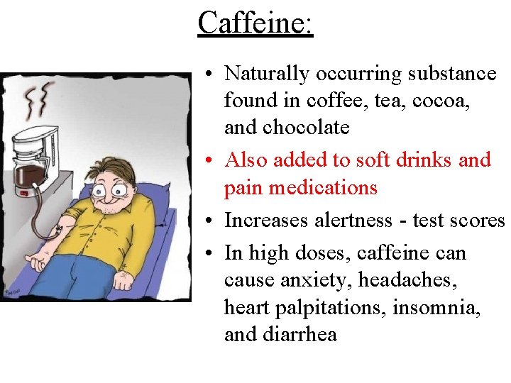 Caffeine: • Naturally occurring substance found in coffee, tea, cocoa, and chocolate • Also