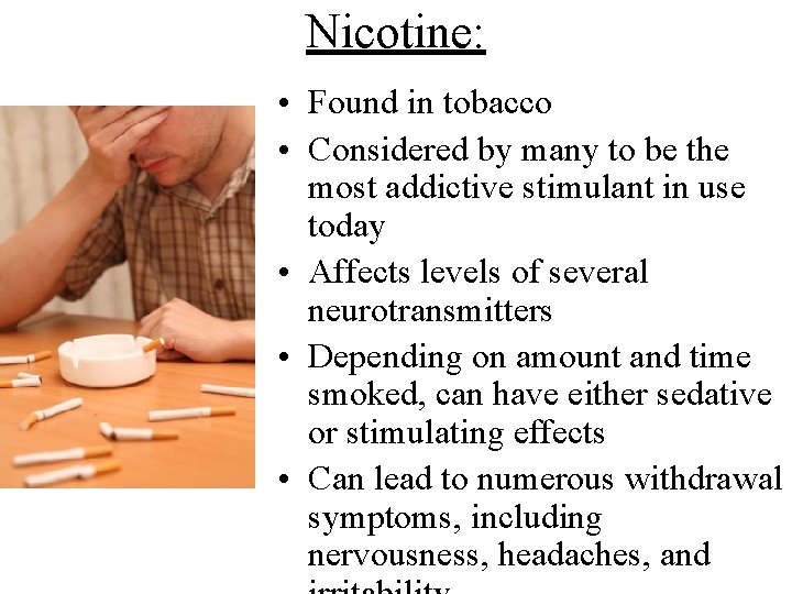 Nicotine: • Found in tobacco • Considered by many to be the most addictive
