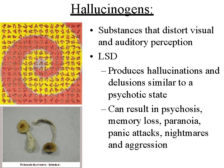 Hallucinogens: • Substances that distort visual and auditory perception • LSD – Produces hallucinations