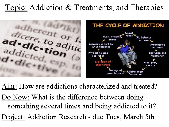 Topic: Addiction & Treatments, and Therapies Aim: How are addictions characterized and treated? Do