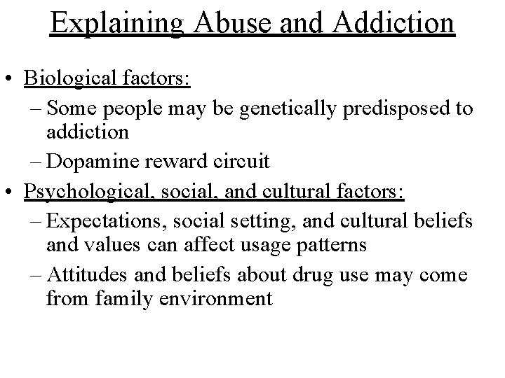 Explaining Abuse and Addiction • Biological factors: – Some people may be genetically predisposed