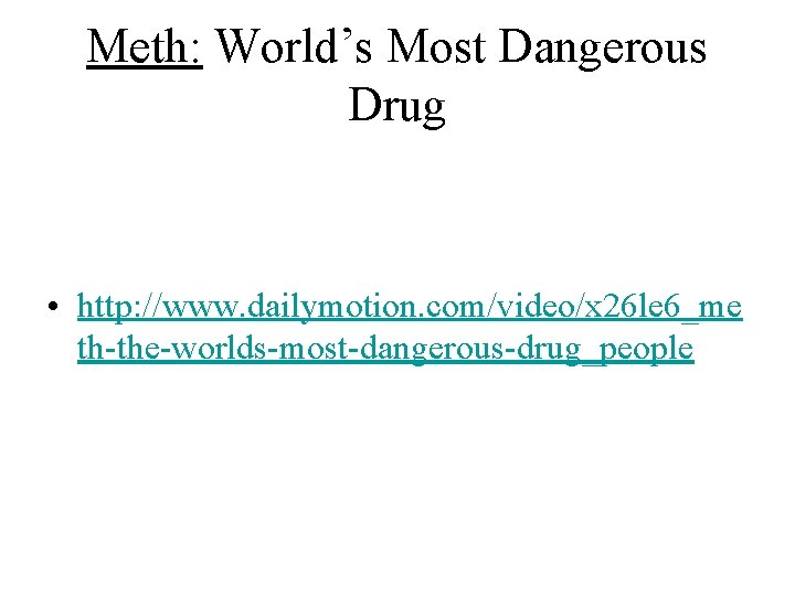 Meth: World’s Most Dangerous Drug • http: //www. dailymotion. com/video/x 26 le 6_me th-the-worlds-most-dangerous-drug_people