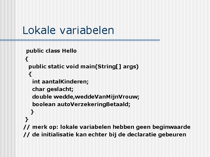 Lokale variabelen public class Hello { public static void main(String[] args) { int aantal.