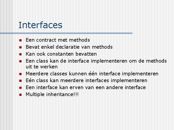 Interfaces n n n n Een contract methods Bevat enkel declaratie van methods Kan