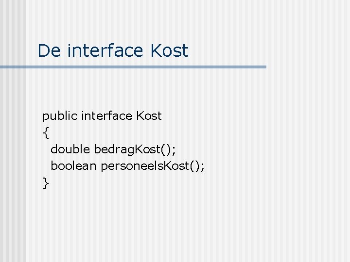 De interface Kost public interface Kost { double bedrag. Kost(); boolean personeels. Kost(); }