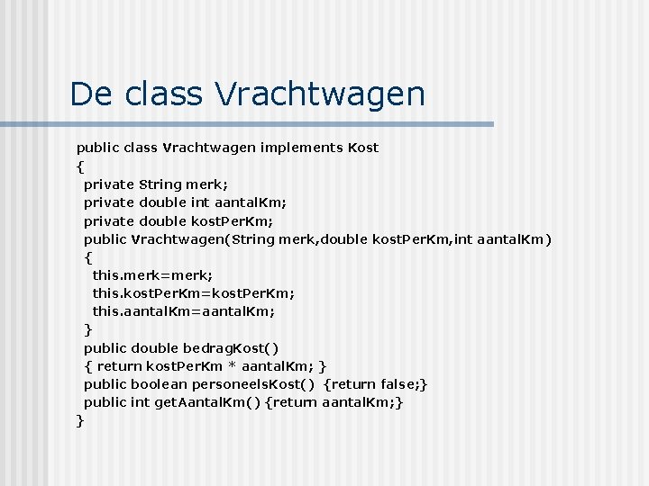 De class Vrachtwagen public class Vrachtwagen implements Kost { private String merk; private double