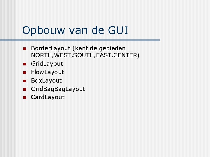 Opbouw van de GUI n n n Border. Layout (kent de gebieden NORTH, WEST,