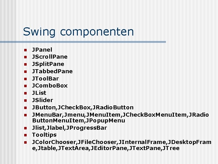 Swing componenten n n n JPanel JScroll. Pane JSplit. Pane JTabbed. Pane JTool. Bar