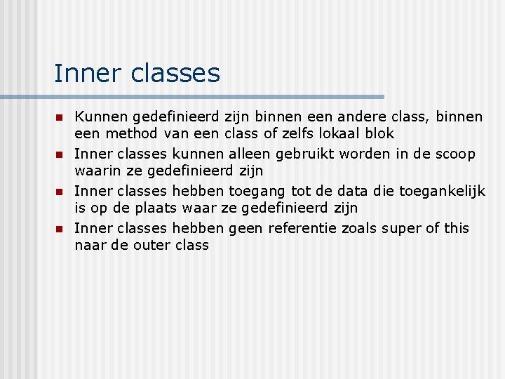 Inner classes n n Kunnen gedefinieerd zijn binnen een andere class, binnen een method