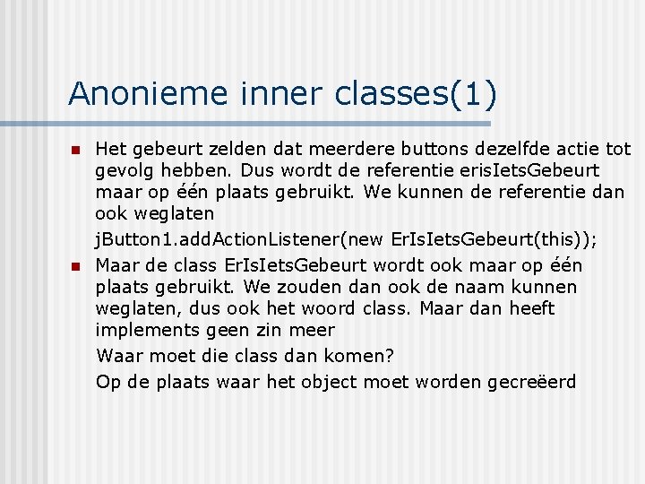 Anonieme inner classes(1) n n Het gebeurt zelden dat meerdere buttons dezelfde actie tot