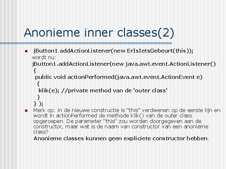 Anonieme inner classes(2) j. Button 1. add. Action. Listener(new Er. Is. Iets. Gebeurt(this)); wordt