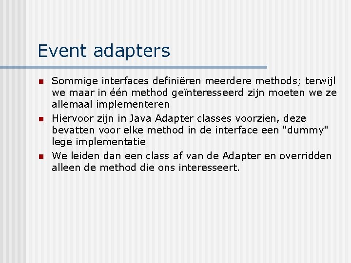 Event adapters n n n Sommige interfaces definiëren meerdere methods; terwijl we maar in