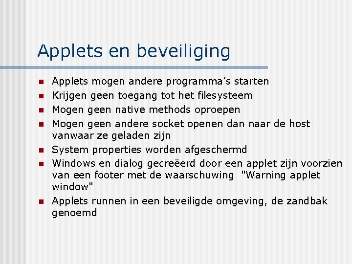 Applets en beveiliging n n n n Applets mogen andere programma’s starten Krijgen geen