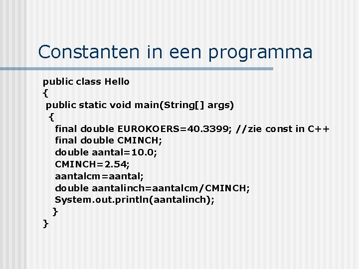 Constanten in een programma public class Hello { public static void main(String[] args) {
