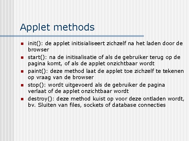 Applet methods n n n init(): de applet initisialiseert zichzelf na het laden door