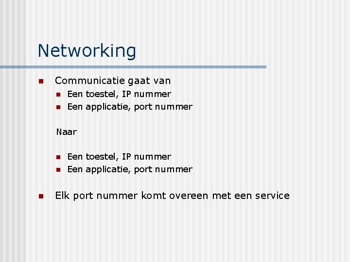 Networking n Communicatie gaat van n n Een toestel, IP nummer Een applicatie, port