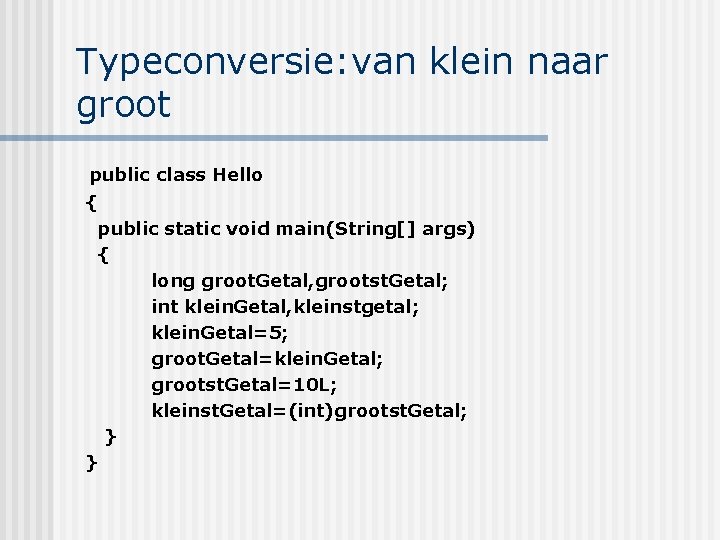 Typeconversie: van klein naar groot public class Hello { public static void main(String[] args)