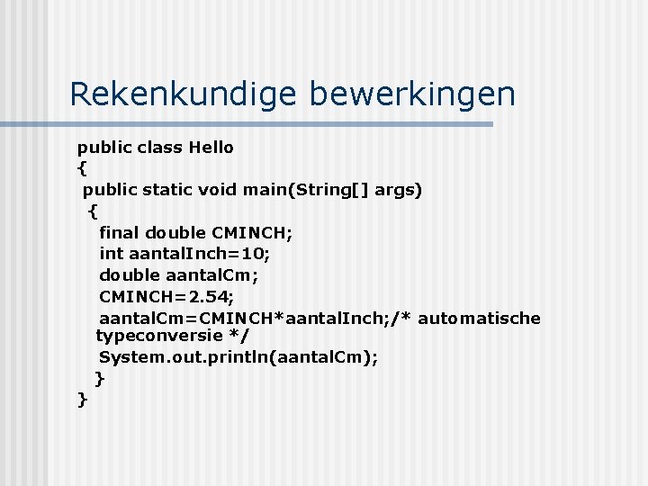 Rekenkundige bewerkingen public class Hello { public static void main(String[] args) { final double