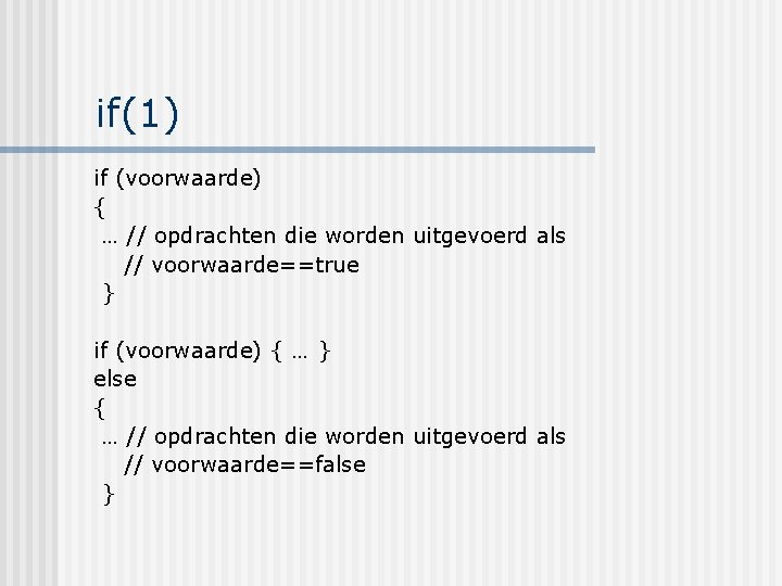 if(1) if (voorwaarde) { … // opdrachten die worden uitgevoerd als // voorwaarde==true }