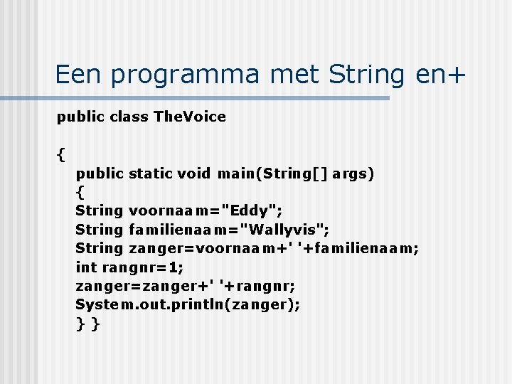 Een programma met String en+ public class The. Voice { public static void main(String[]