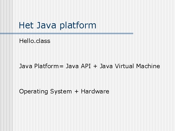 Het Java platform Hello. class Java Platform= Java API + Java Virtual Machine Operating