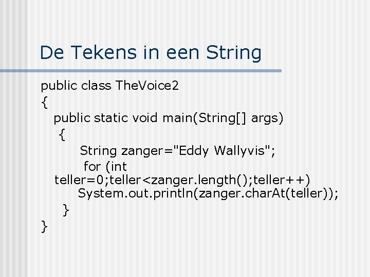 De Tekens in een String public class The. Voice 2 { public static void