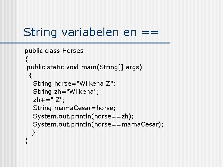 String variabelen en == public class Horses { public static void main(String[] args) {