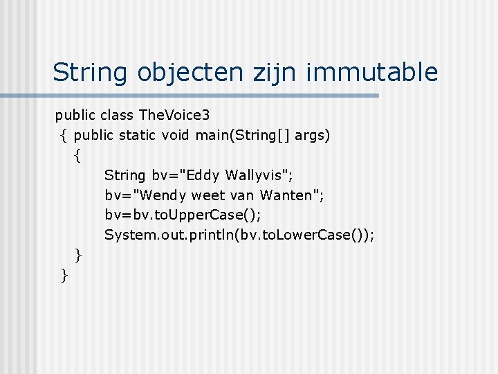 String objecten zijn immutable public class The. Voice 3 { public static void main(String[]