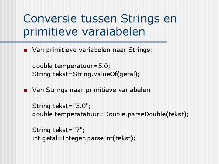 Conversie tussen Strings en primitieve varaiabelen n Van primitieve variabelen naar Strings: double temperatuur=5.