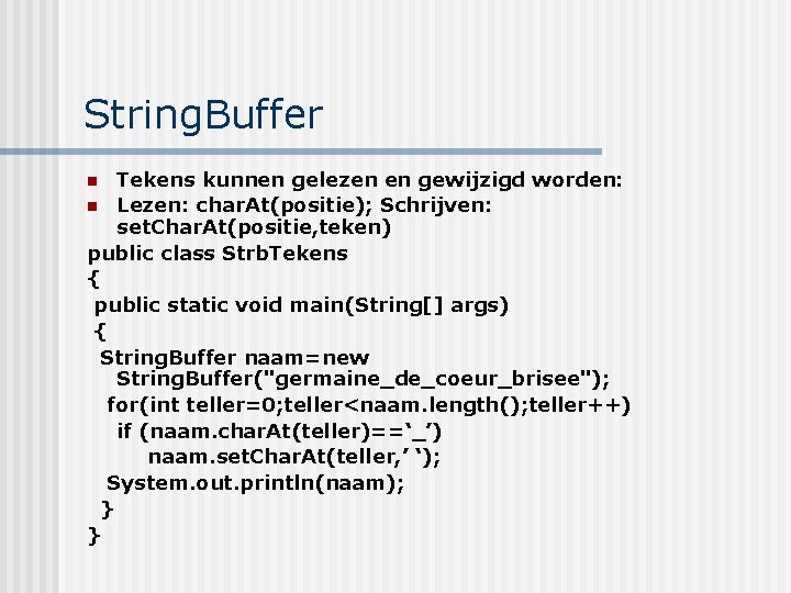 String. Buffer Tekens kunnen gelezen en gewijzigd worden: n Lezen: char. At(positie); Schrijven: set.