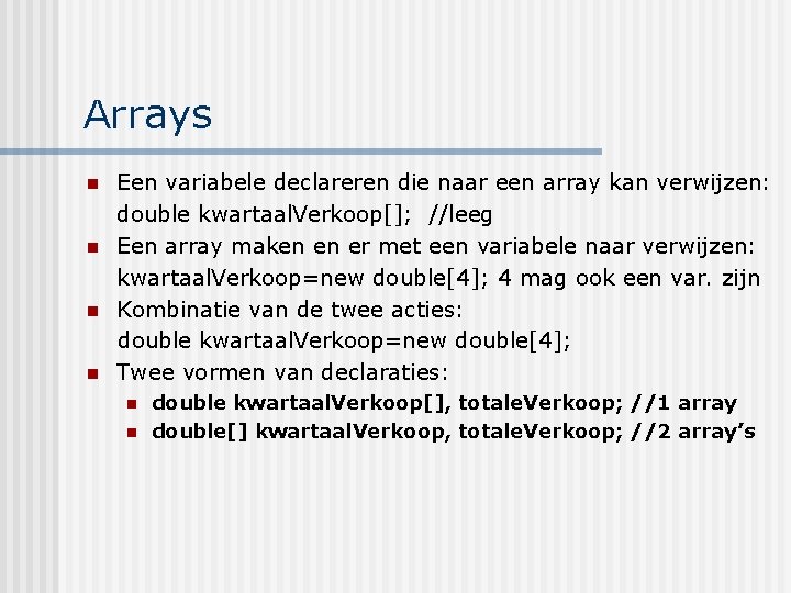 Arrays n n Een variabele declareren die naar een array kan verwijzen: double kwartaal.