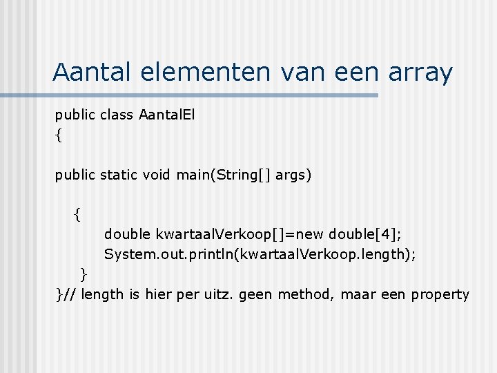 Aantal elementen van een array public class Aantal. El { public static void main(String[]