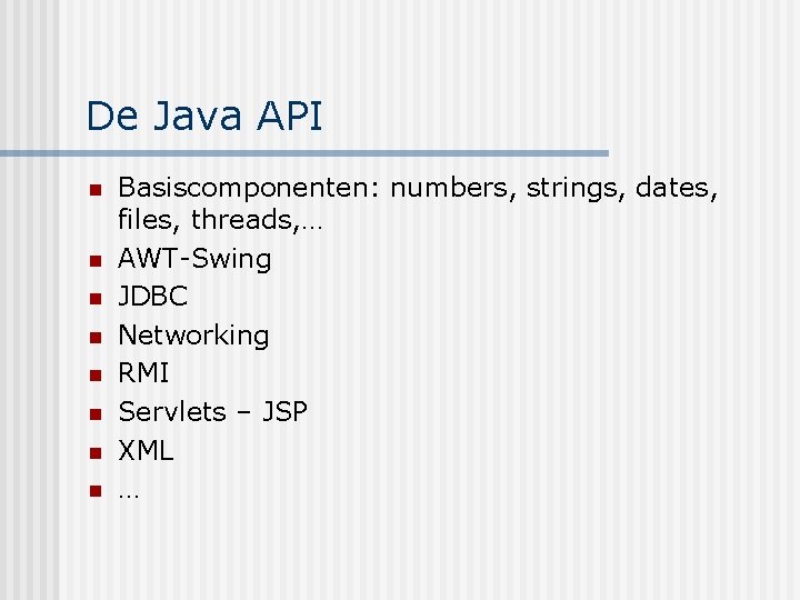 De Java API n n n n Basiscomponenten: numbers, strings, dates, files, threads, …