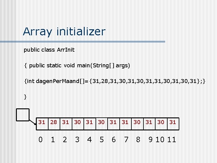 Array initializer public class Arr. Init { public static void main(String[] args) {int dagen.