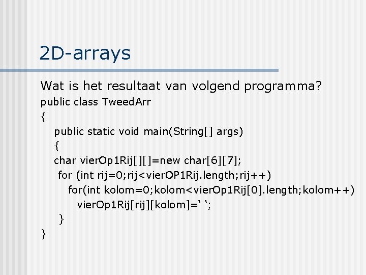 2 D-arrays Wat is het resultaat van volgend programma? public class Tweed. Arr {