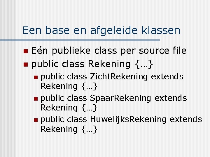 Een base en afgeleide klassen Eén publieke class per source file n public class