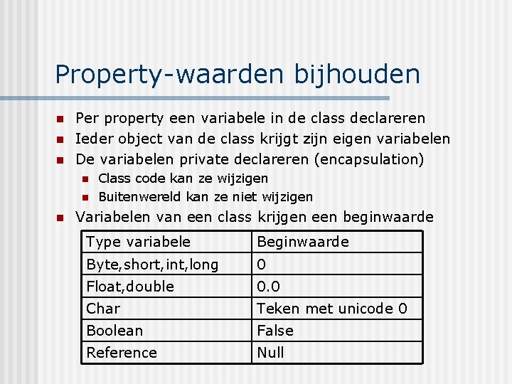 Property-waarden bijhouden n Per property een variabele in de class declareren Ieder object van