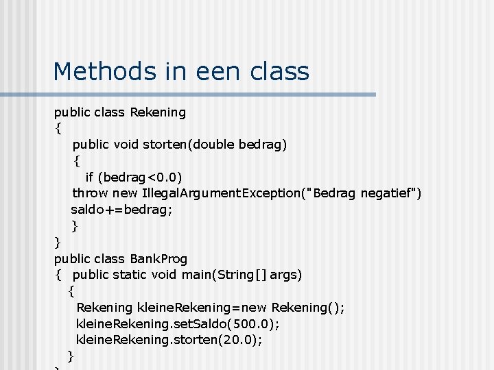 Methods in een class public class Rekening { public void storten(double bedrag) { if