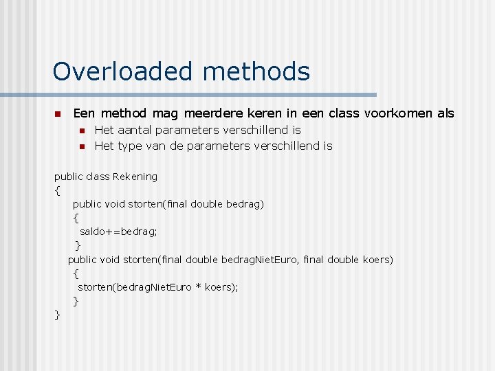 Overloaded methods n Een method mag meerdere keren in een class voorkomen als n