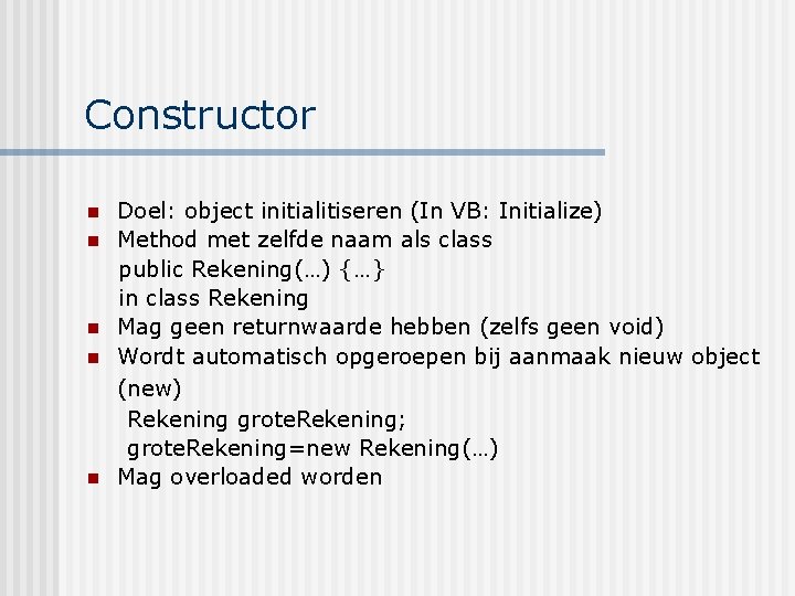 Constructor n n n Doel: object initialitiseren (In VB: Initialize) Method met zelfde naam