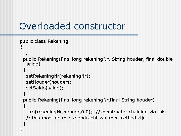 Overloaded constructor public class Rekening { … public Rekening(final long rekening. Nr, String houder,