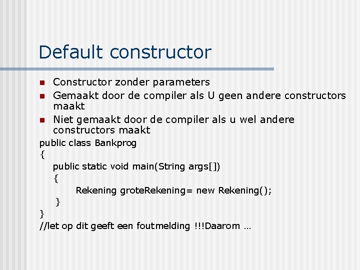 Default constructor n n n Constructor zonder parameters Gemaakt door de compiler als U