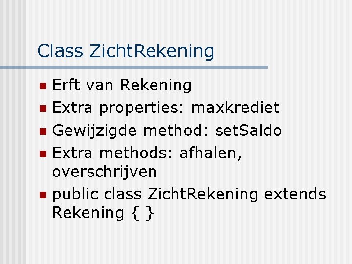 Class Zicht. Rekening Erft van Rekening n Extra properties: maxkrediet n Gewijzigde method: set.