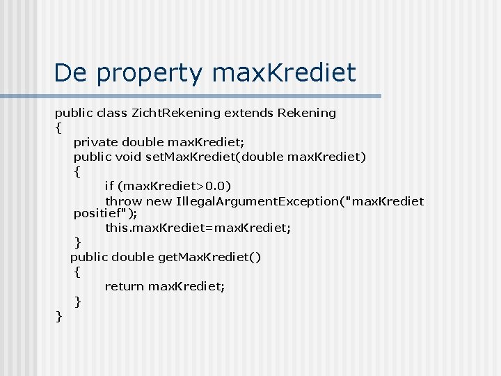 De property max. Krediet public class Zicht. Rekening extends Rekening { private double max.