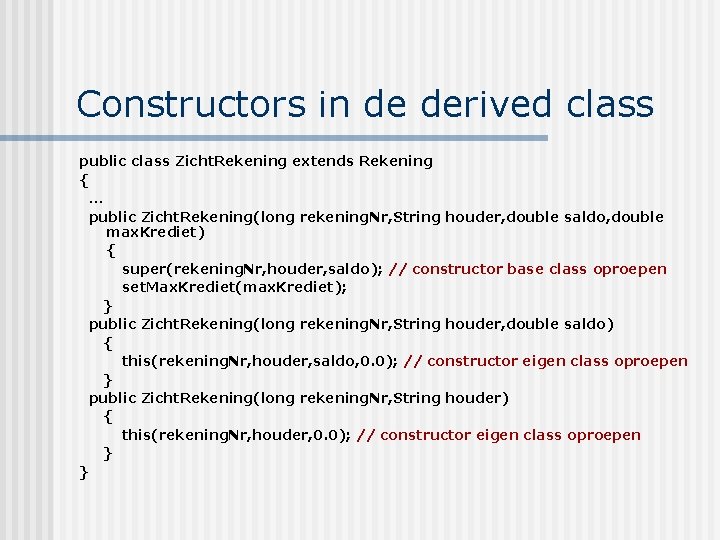 Constructors in de derived class public class Zicht. Rekening extends Rekening { … public