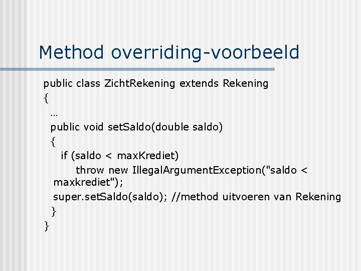 Method overriding-voorbeeld public class Zicht. Rekening extends Rekening { … public void set. Saldo(double
